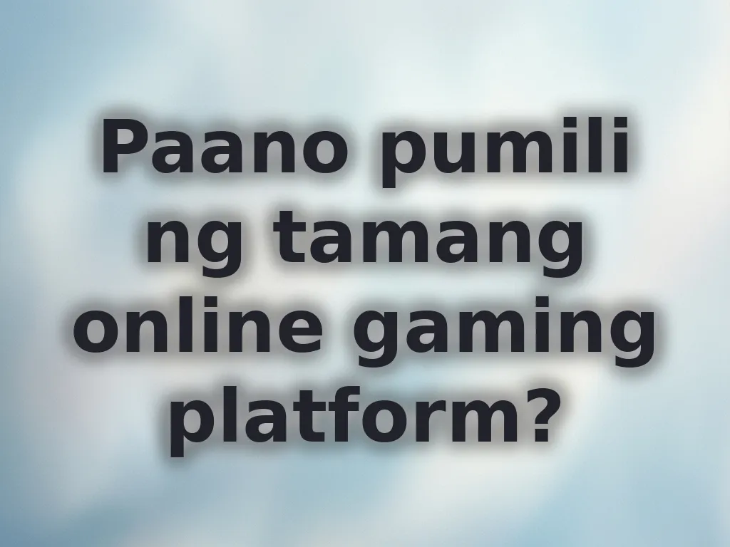 Paano pumili ng tamang online gaming platform?