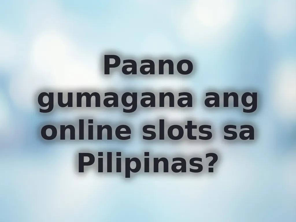 Paano gumagana ang online slots sa Pilipinas?